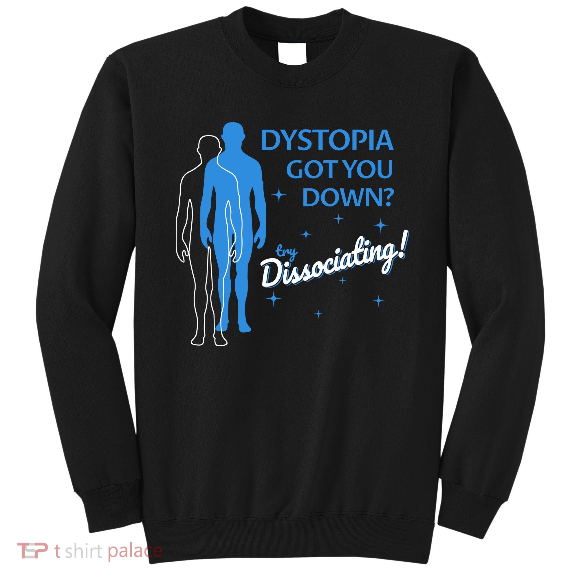 Dystopia Got You Down Try Dissociating Sweatshirt