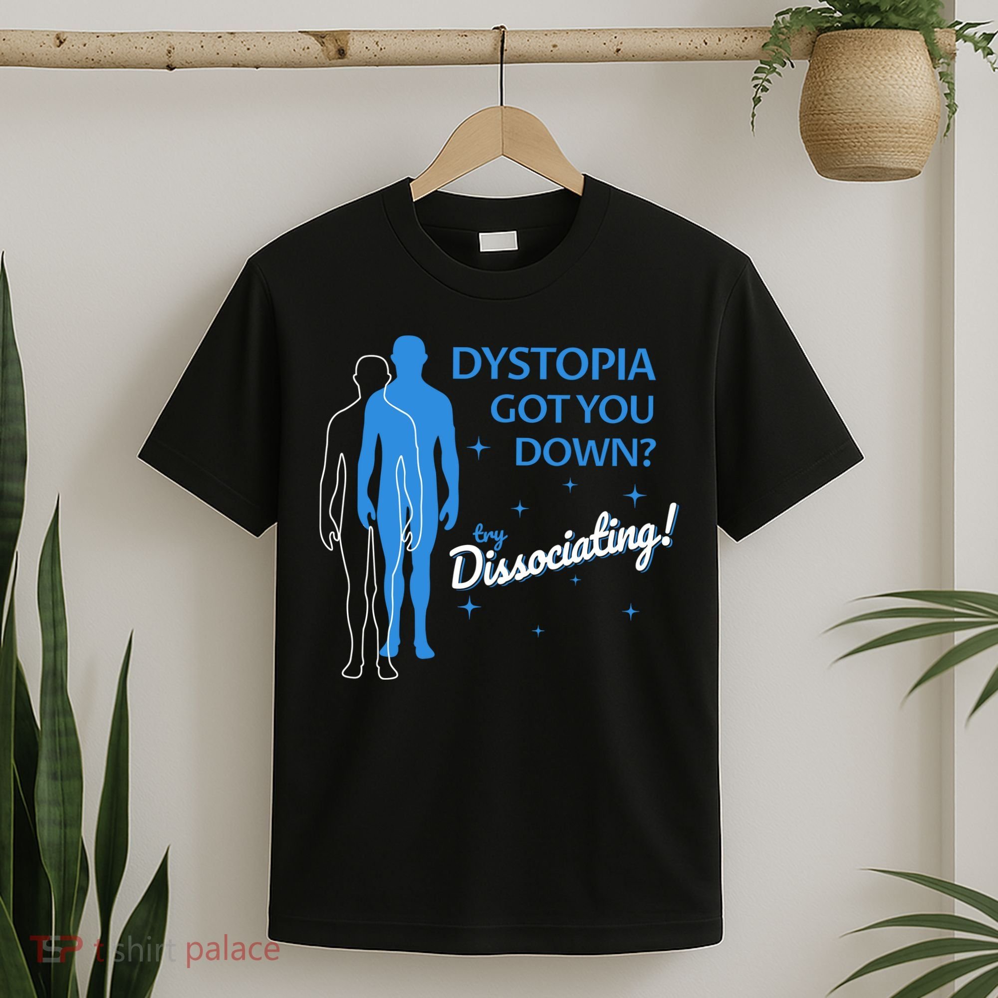 Dystopia Got You Down Try Dissociating T-Shirt