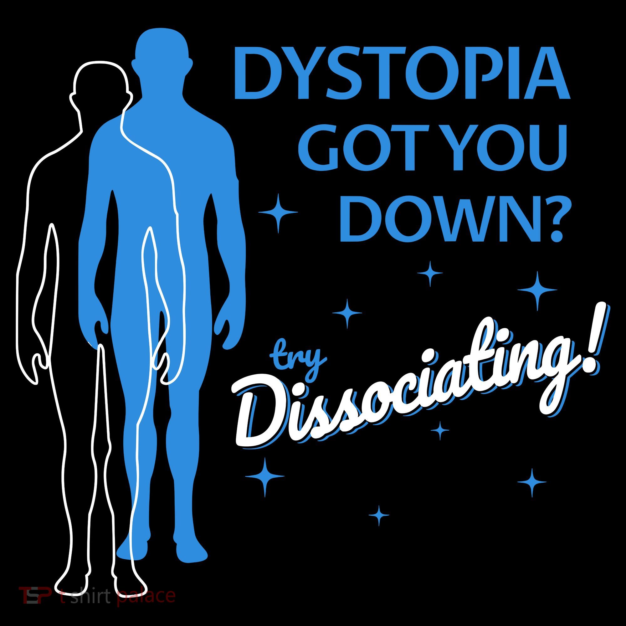 Dystopia Got You Down Try Dissociating T-Shirt