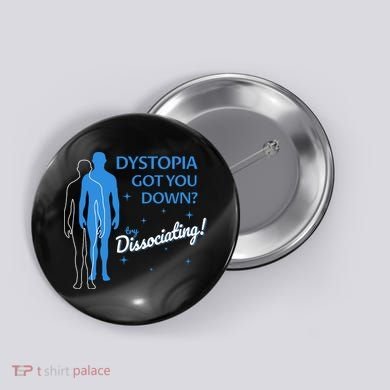 Dystopia Got You Down Try Dissociating Button