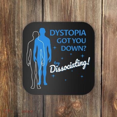 Dystopia Got You Down Try Dissociating Coaster