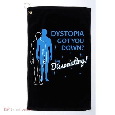 Dystopia Got You Down Try Dissociating Golf Towel