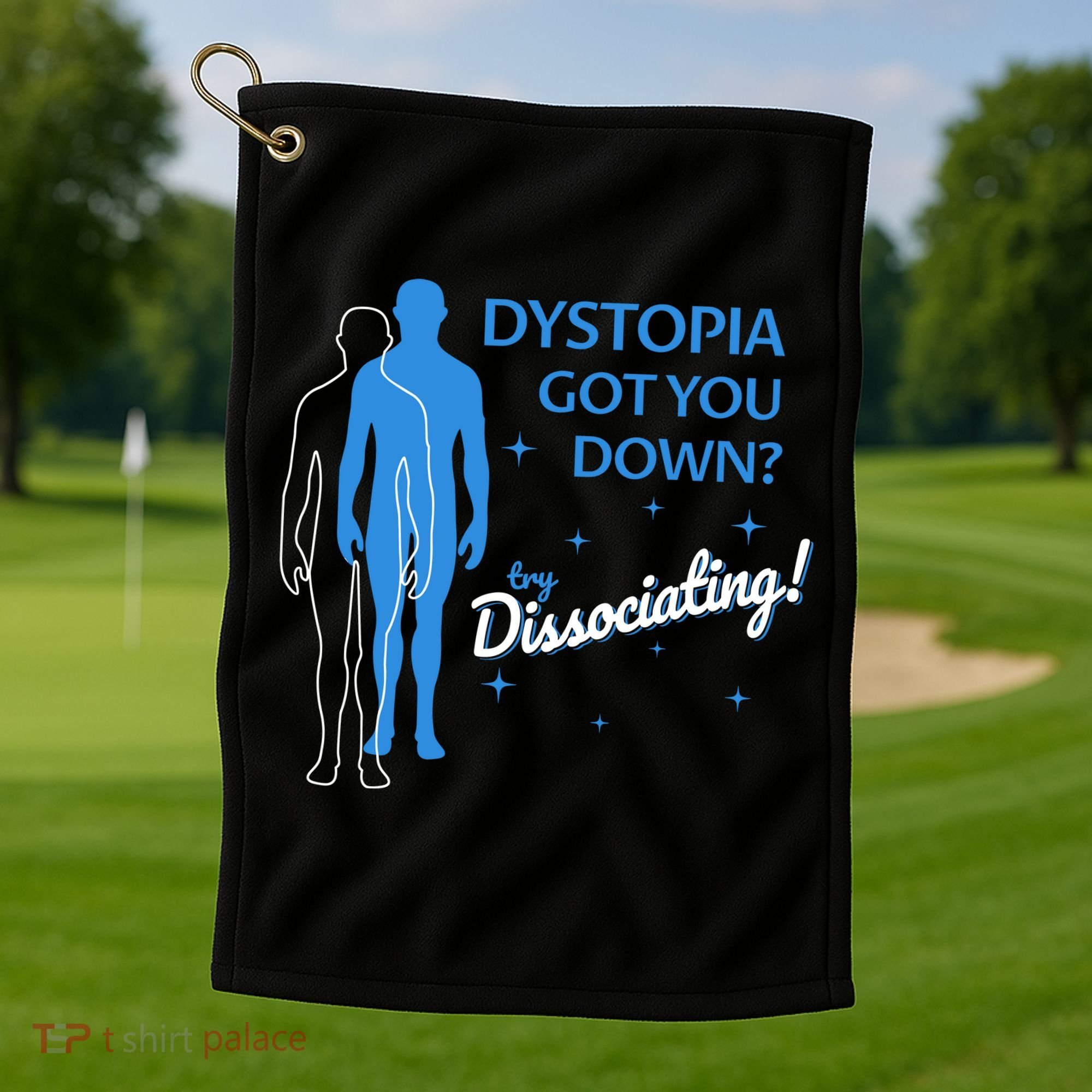 Dystopia Got You Down Try Dissociating Golf Towel