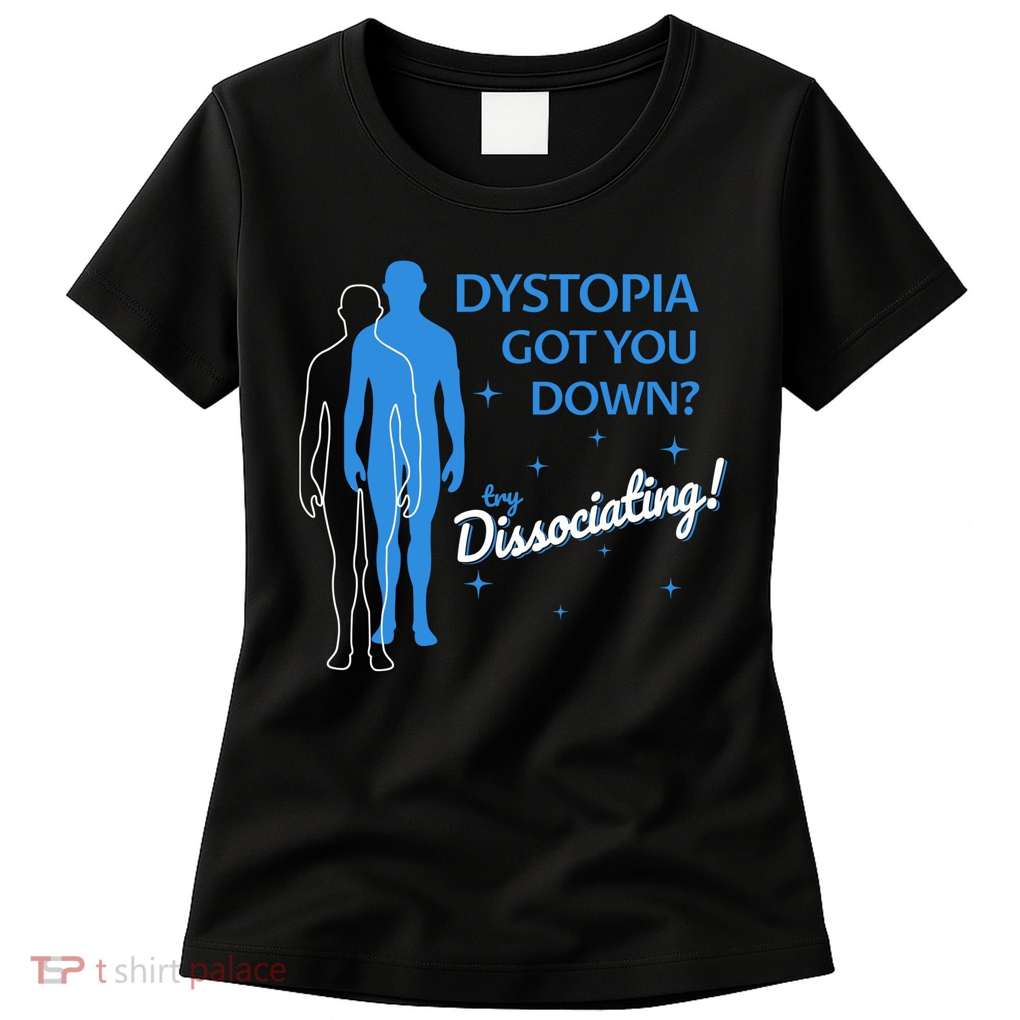 Dystopia Got You Down Try Dissociating Women's T-Shirt