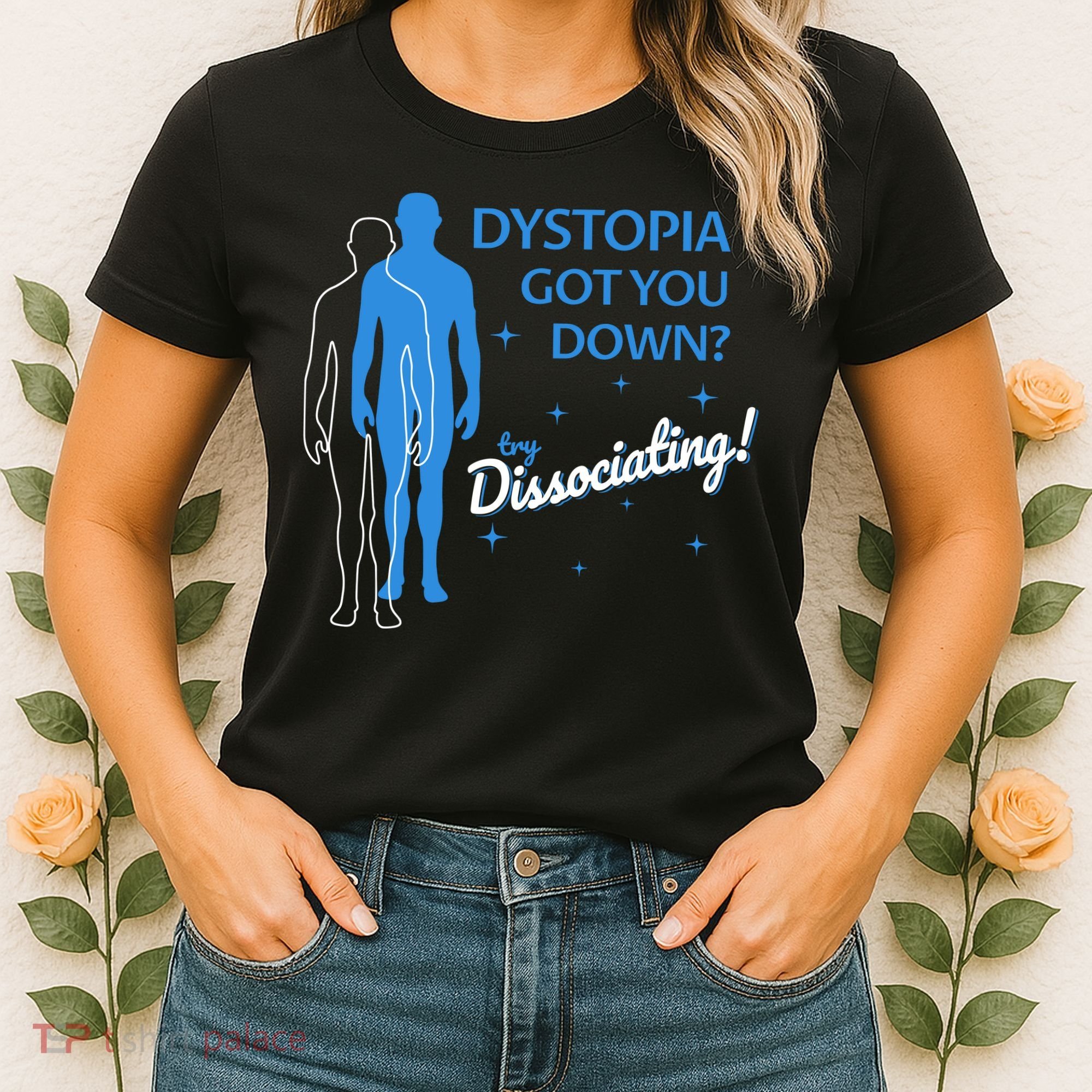 Dystopia Got You Down Try Dissociating Women's T-Shirt
