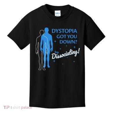 Dystopia Got You Down Try Dissociating Kids T-Shirt
