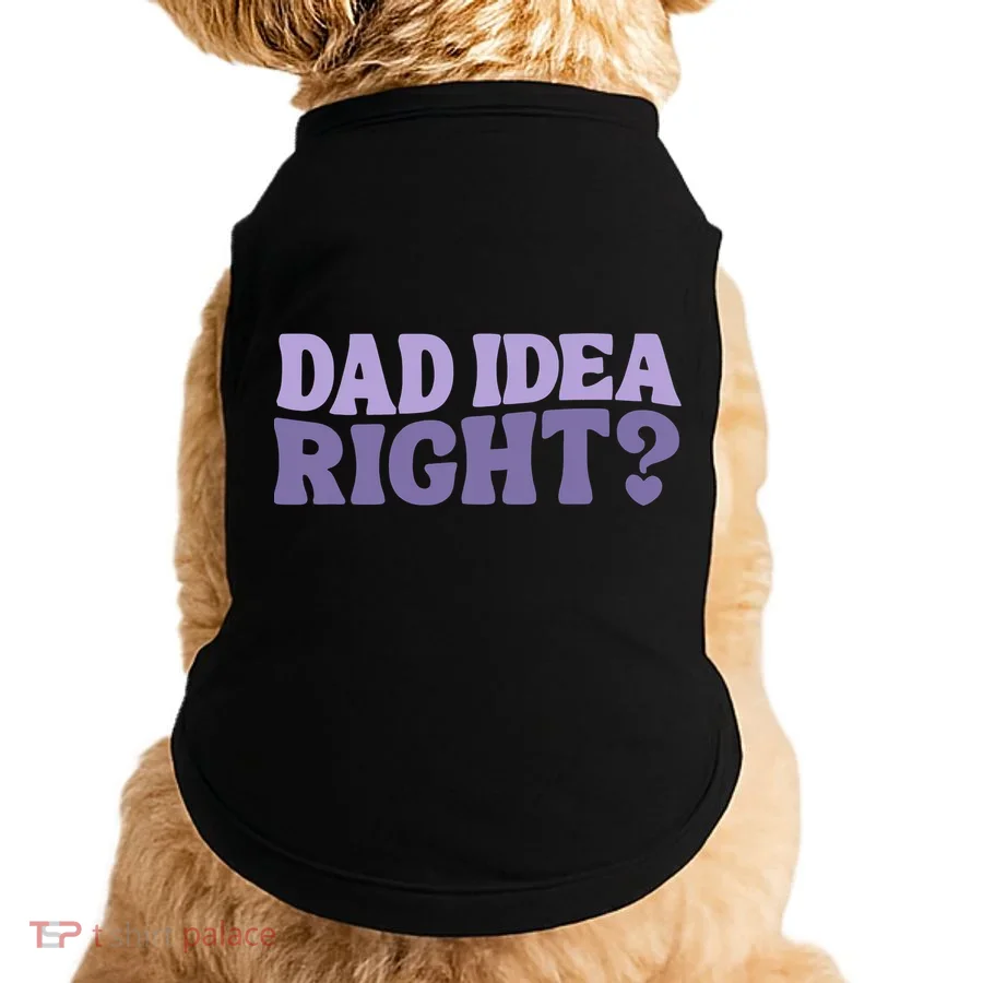 Dad Have A Idea Right Cute Funny Doggie Tank