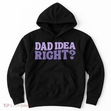 Dad Have A Idea Right Cute Funny Hoodie