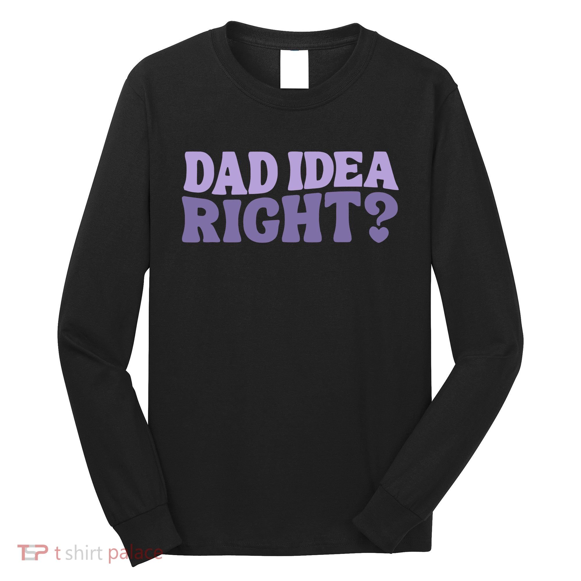 Dad Have A Idea Right Cute Funny Long Sleeve Shirt