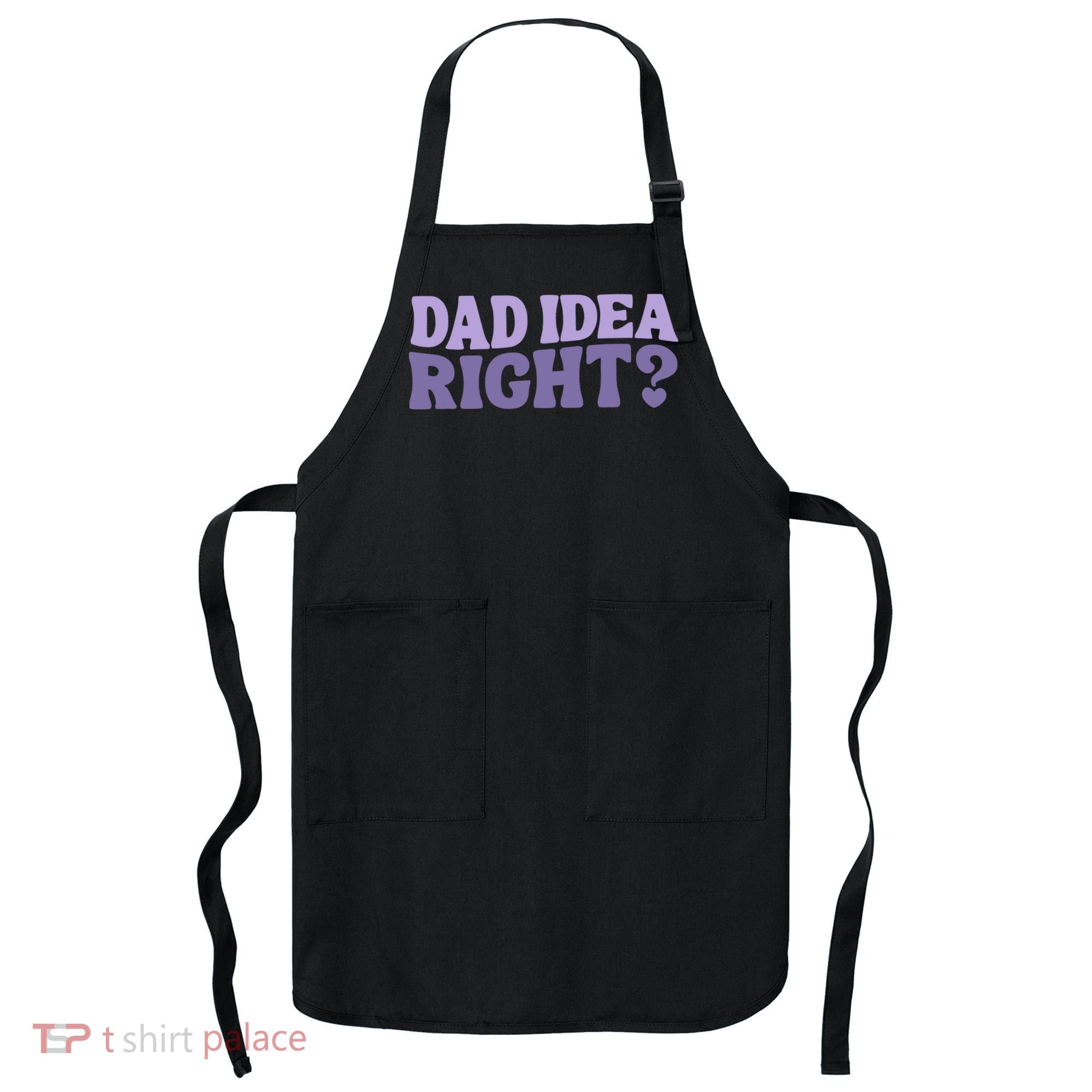Dad Have A Idea Right Cute Funny Apron