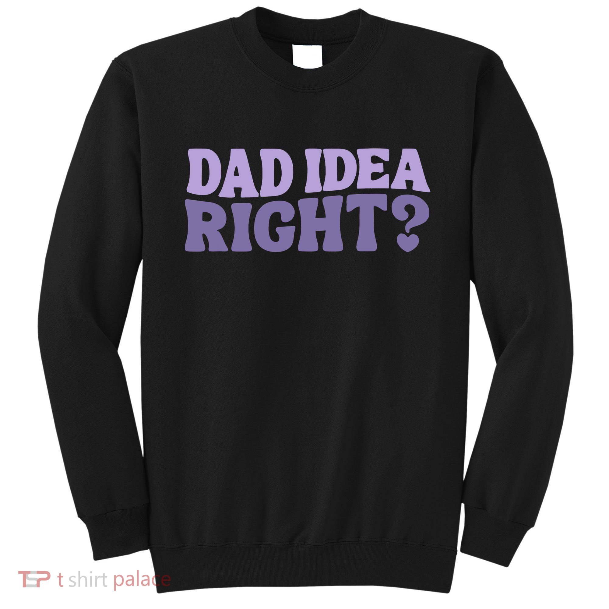 Dad Have A Idea Right Cute Funny Sweatshirt