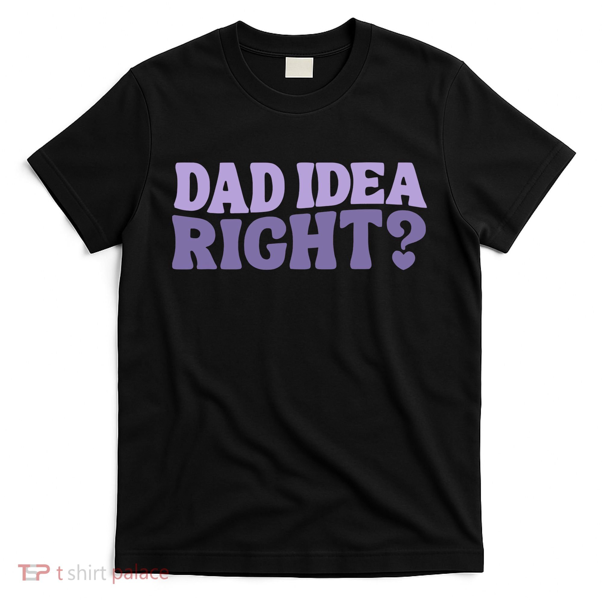 Dad Have A Idea Right Cute Funny T-Shirt