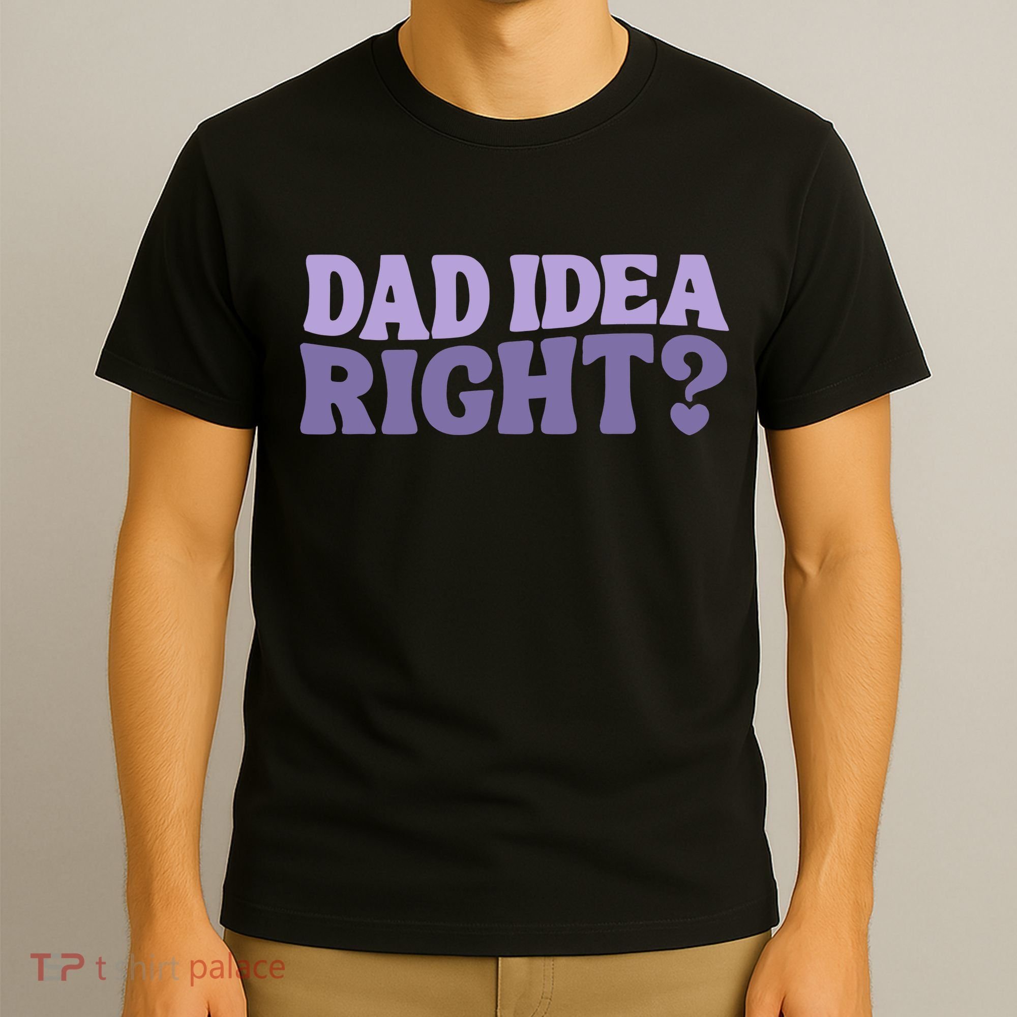 Dad Have A Idea Right Cute Funny T-Shirt