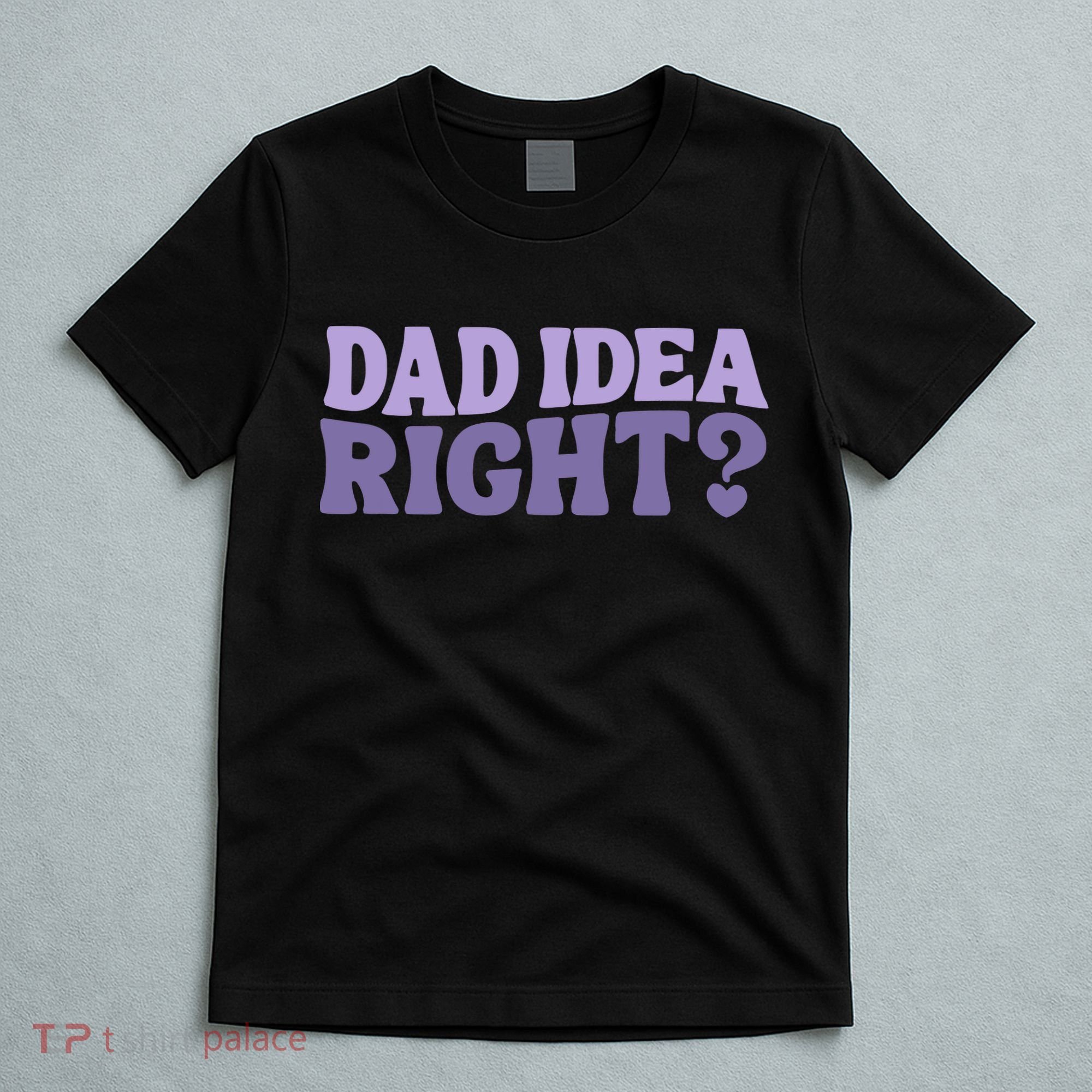 Dad Have A Idea Right Cute Funny T-Shirt
