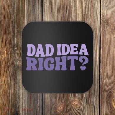 Dad Have A Idea Right Cute Funny Coaster