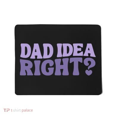 Dad Have A Idea Right Cute Funny Mousepad