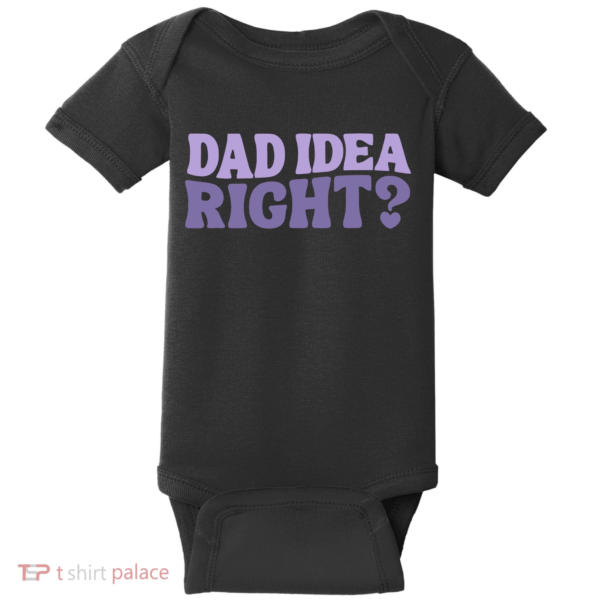 Dad Have A Idea Right Cute Funny Baby Bodysuit