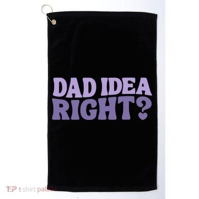 Dad Have A Idea Right Cute Funny Golf Towel