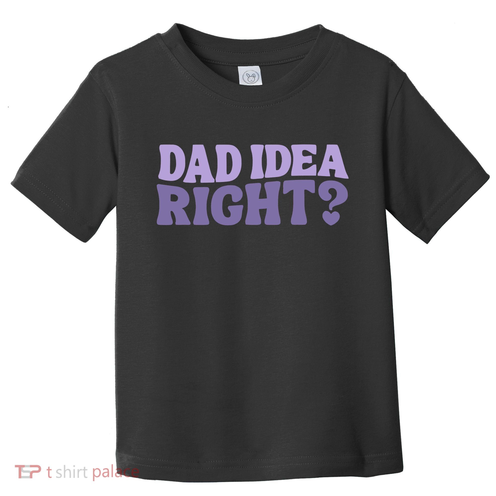 Dad Have A Idea Right Cute Funny Toddler T-Shirt