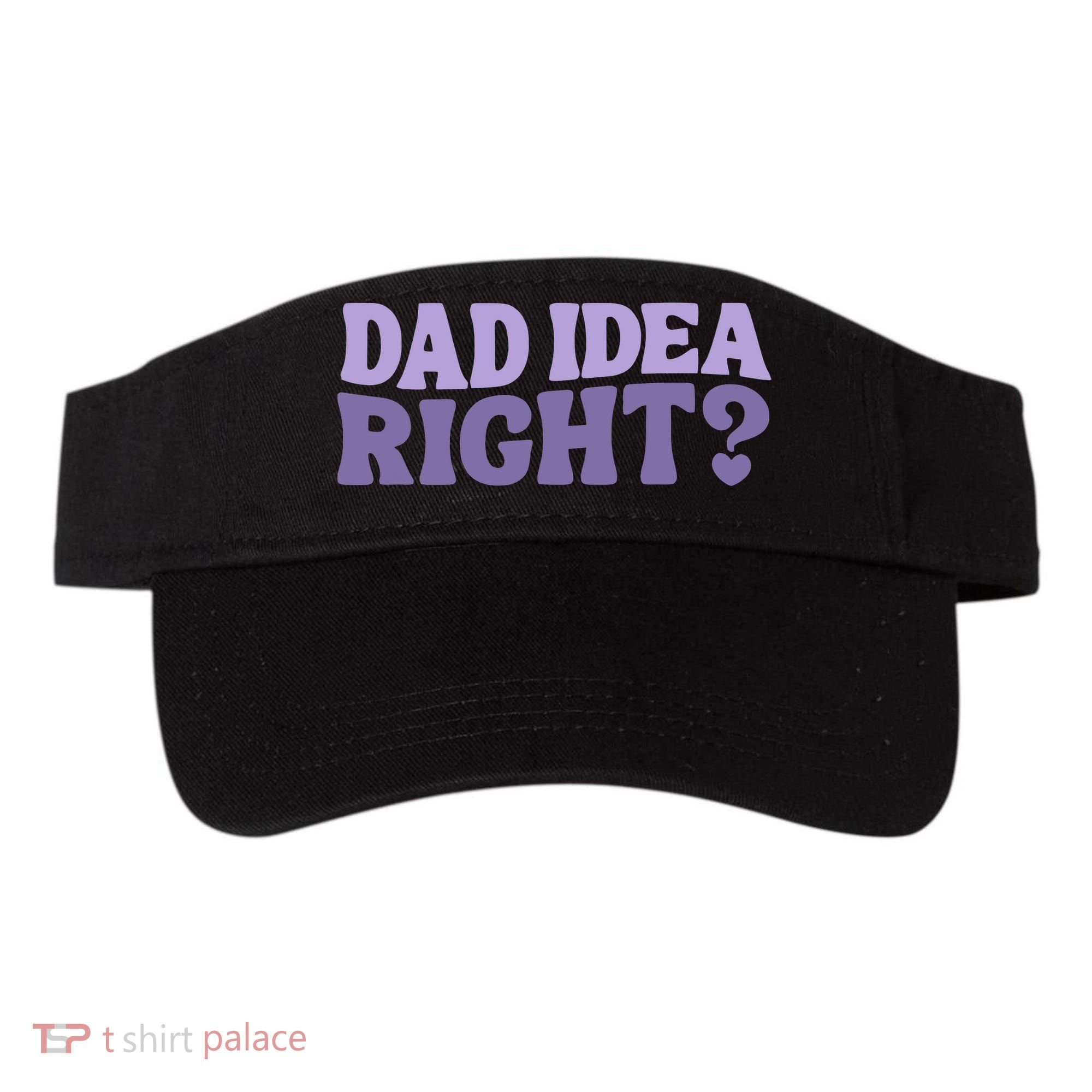 Dad Have A Idea Right Cute Funny Visor