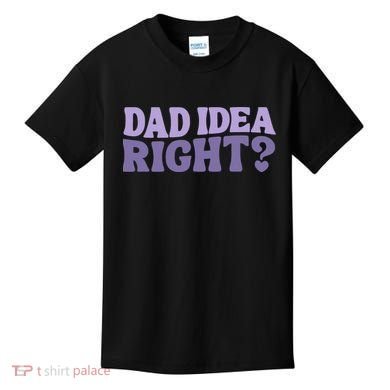 Dad Have A Idea Right Cute Funny Kids T-Shirt
