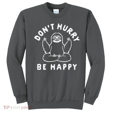 Don't Hurry Be Happy Sloth Sweatshirt