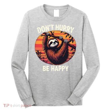 Don't Hurry Be Happy Cute Lazy Funny Sloth Long Sleeve Shirt