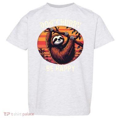 Don't Hurry Be Happy Cute Lazy Funny Sloth Toddler T-Shirt