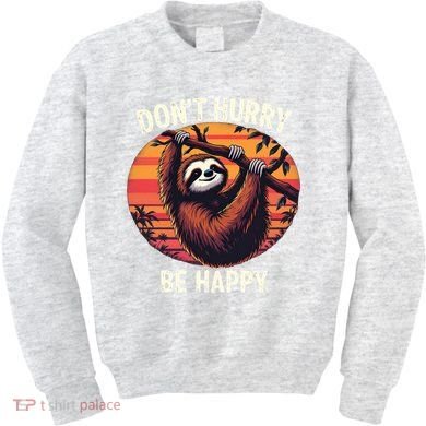 Don't Hurry Be Happy Cute Lazy Funny Sloth Kids Sweatshirt