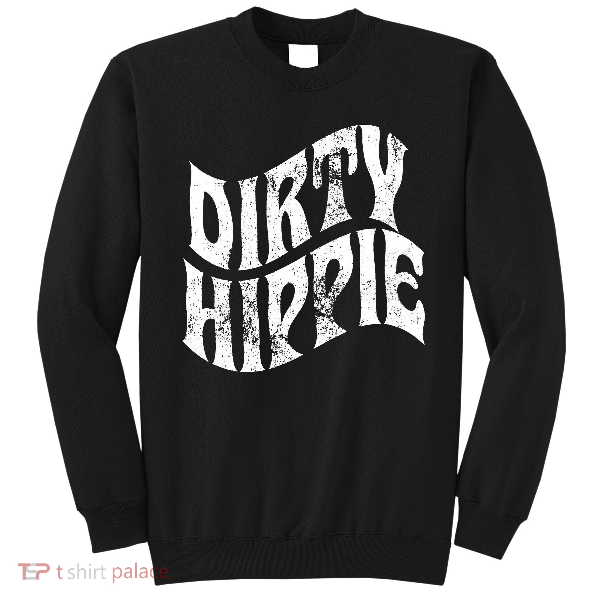 Dirty Hippie Clothing for Hippies Sweatshirt