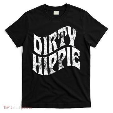 Dirty Hippie Clothing for Hippies T-Shirt