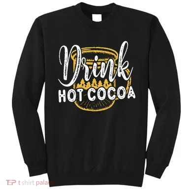Drink Hot Cocoa Sweatshirt