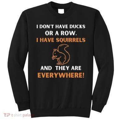 DonT Have Ducks In A Row I Have Squirrels Everywhere Funny Sweatshirt
