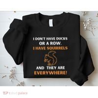 DonT Have Ducks In A Row I Have Squirrels Everywhere Funny Sweatshirt thumb 2