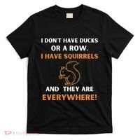 DonT Have Ducks In A Row I Have Squirrels Everywhere Funny T-Shirt thumb 0
