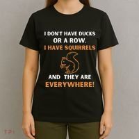 DonT Have Ducks In A Row I Have Squirrels Everywhere Funny T-Shirt thumb 4