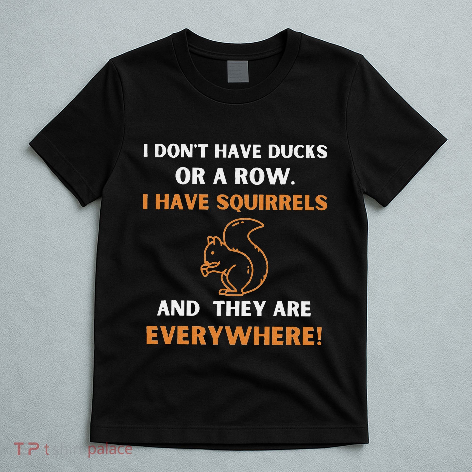 DonT Have Ducks In A Row I Have Squirrels Everywhere Funny T-Shirt