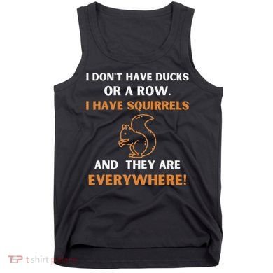 DonT Have Ducks In A Row I Have Squirrels Everywhere Funny Tank Top