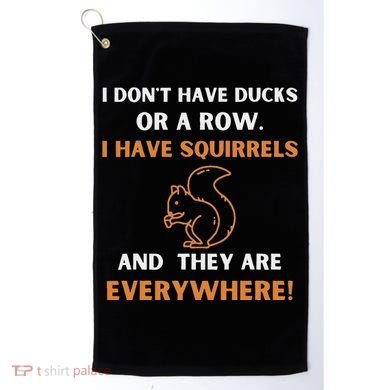 DonT Have Ducks In A Row I Have Squirrels Everywhere Funny Golf Towel