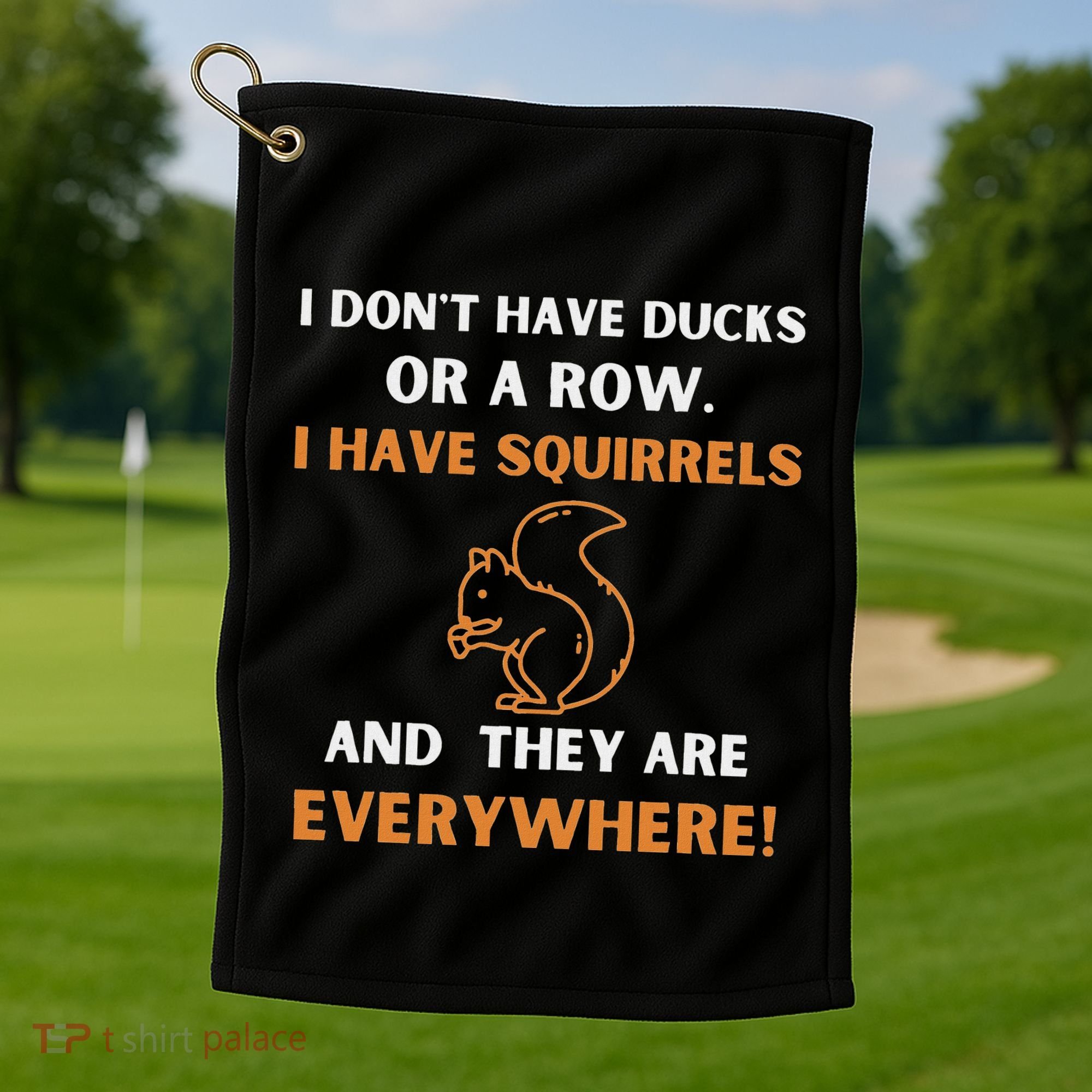 DonT Have Ducks In A Row I Have Squirrels Everywhere Funny Golf Towel