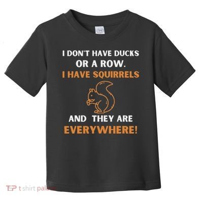 DonT Have Ducks In A Row I Have Squirrels Everywhere Funny Toddler T-Shirt