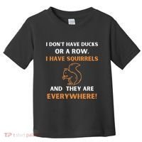 DonT Have Ducks In A Row I Have Squirrels Everywhere Funny Toddler T-Shirt thumb 0