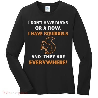 DonT Have Ducks In A Row I Have Squirrels Everywhere Funny Women's Long Sleeve Shirt