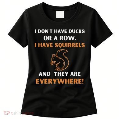 DonT Have Ducks In A Row I Have Squirrels Everywhere Funny Women's T-Shirt