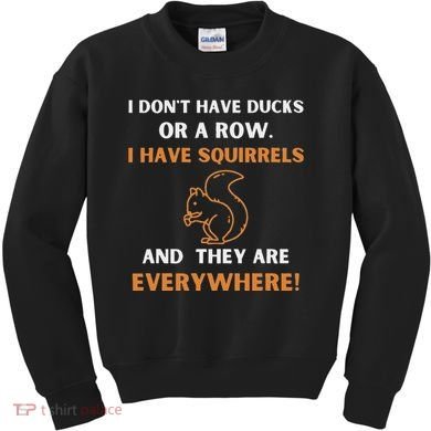 DonT Have Ducks In A Row I Have Squirrels Everywhere Funny Kids Sweatshirt