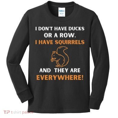 DonT Have Ducks In A Row I Have Squirrels Everywhere Funny Kids Long Sleeve Shirt