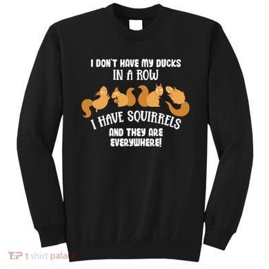 Dont Have Ducks In A Row I Have Squirrels Everywhere Sweatshirt