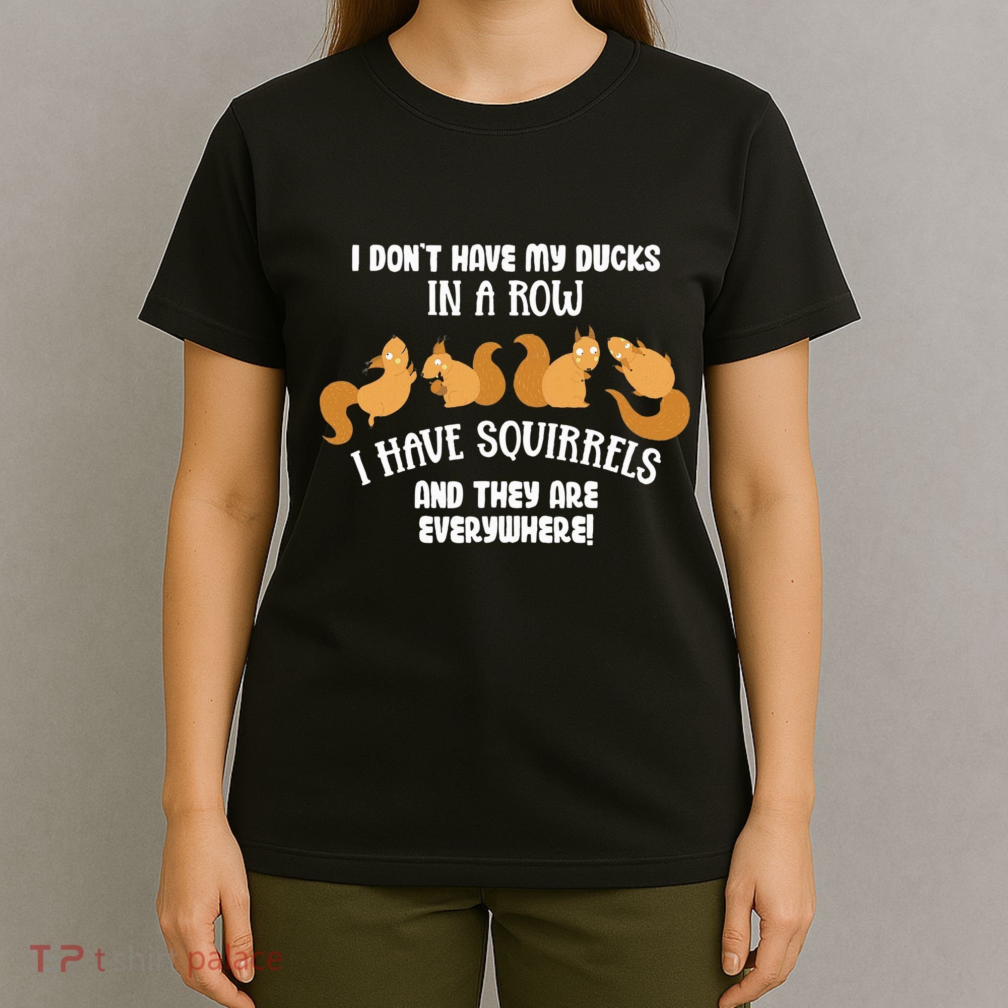 Dont Have Ducks In A Row I Have Squirrels Everywhere T-Shirt