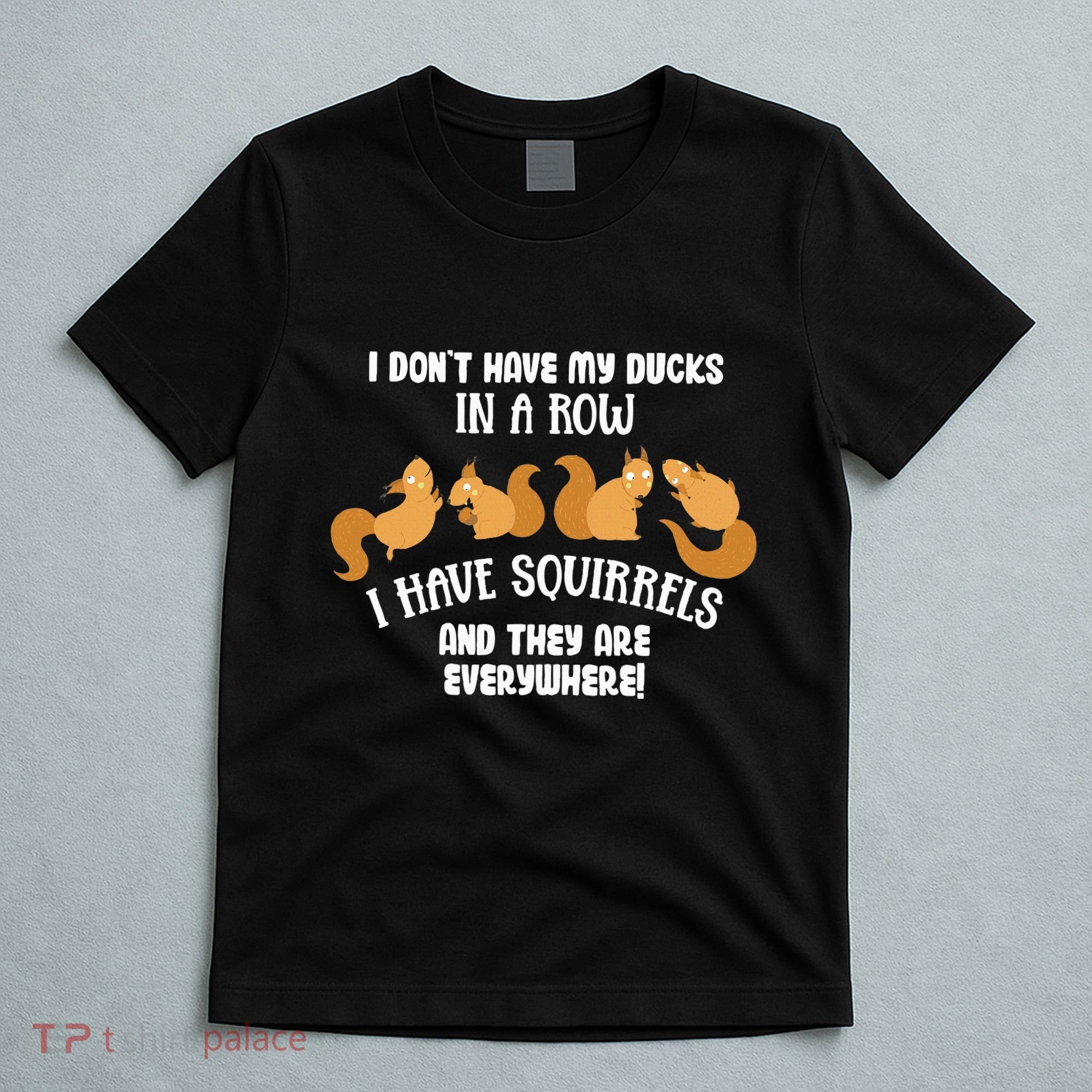 Dont Have Ducks In A Row I Have Squirrels Everywhere T-Shirt