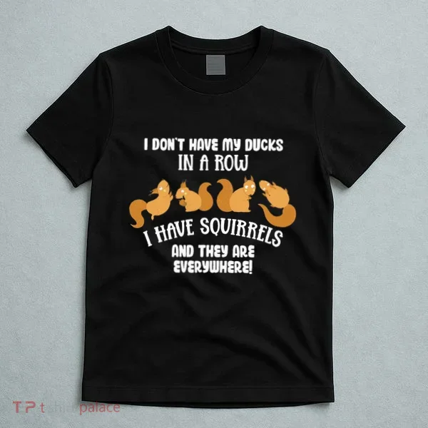 Dont Have Ducks In A Row I Have Squirrels Everywhere T-Shirt